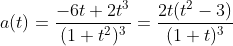 a(t)= \frac{-6t+2t^3}{(1+t^2)^3}=\frac{2t(t^2-3)}{(1+t)^3}